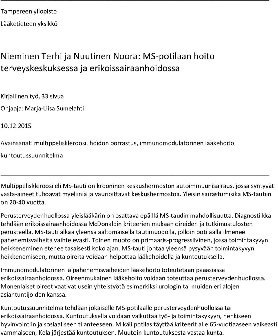 syntyvät vasta-aineet tuhoavat myeliiniä ja vaurioittavat keskushermostoa. Yleisin sairastumisikä MS-tautiin on 20-40 vuotta.