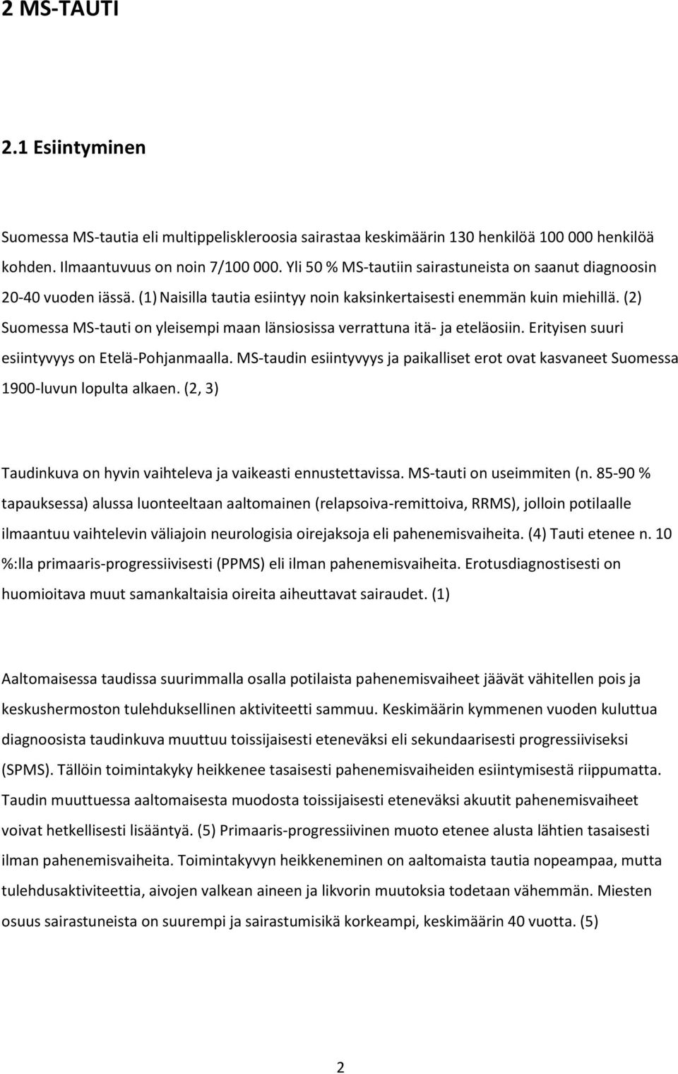 (2) Suomessa MS-tauti on yleisempi maan länsiosissa verrattuna itä- ja eteläosiin. Erityisen suuri esiintyvyys on Etelä-Pohjanmaalla.
