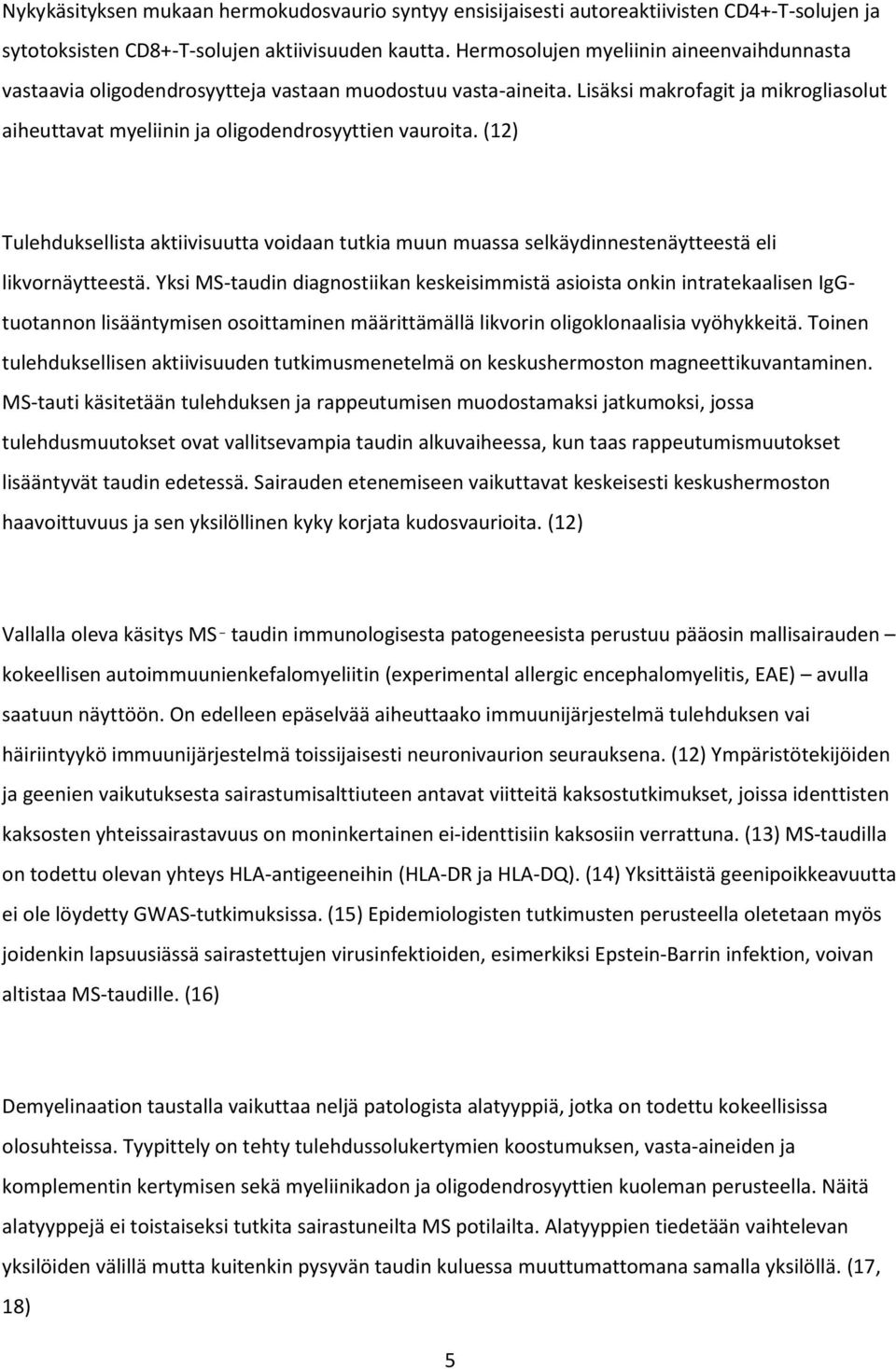 (12) Tulehduksellista aktiivisuutta voidaan tutkia muun muassa selkäydinnestenäytteestä eli likvornäytteestä.