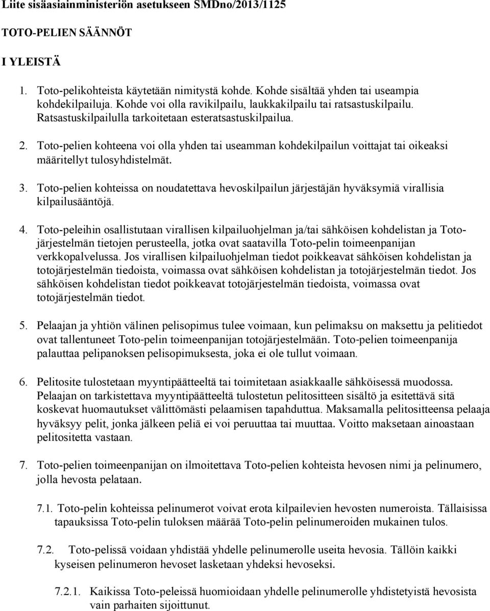 Toto-pelien kohteena voi olla yhden tai useamman kohdekilpailun voittajat tai oikeaksi määritellyt tulosyhdistelmät. 3.