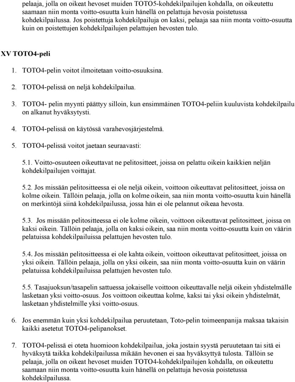 TOTO4-pelin voitot ilmoitetaan voitto-osuuksina. 2. TOTO4-pelissä on neljä kohdekilpailua. 3.