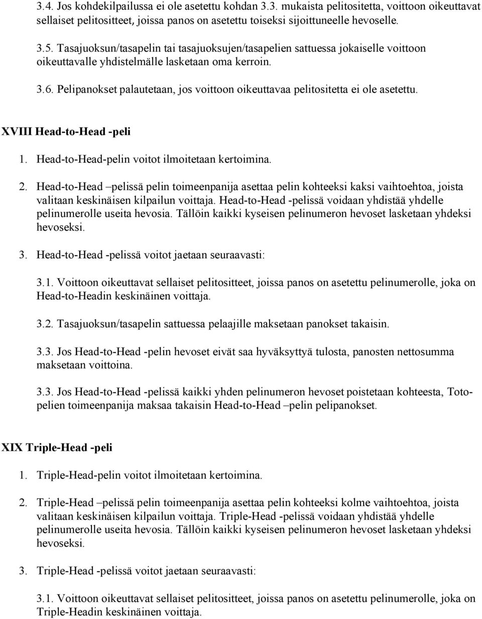 Pelipanokset palautetaan, jos voittoon oikeuttavaa pelitositetta ei ole asetettu. XVIII Head-to-Head -peli 1. Head-to-Head-pelin voitot ilmoitetaan kertoimina. 2.