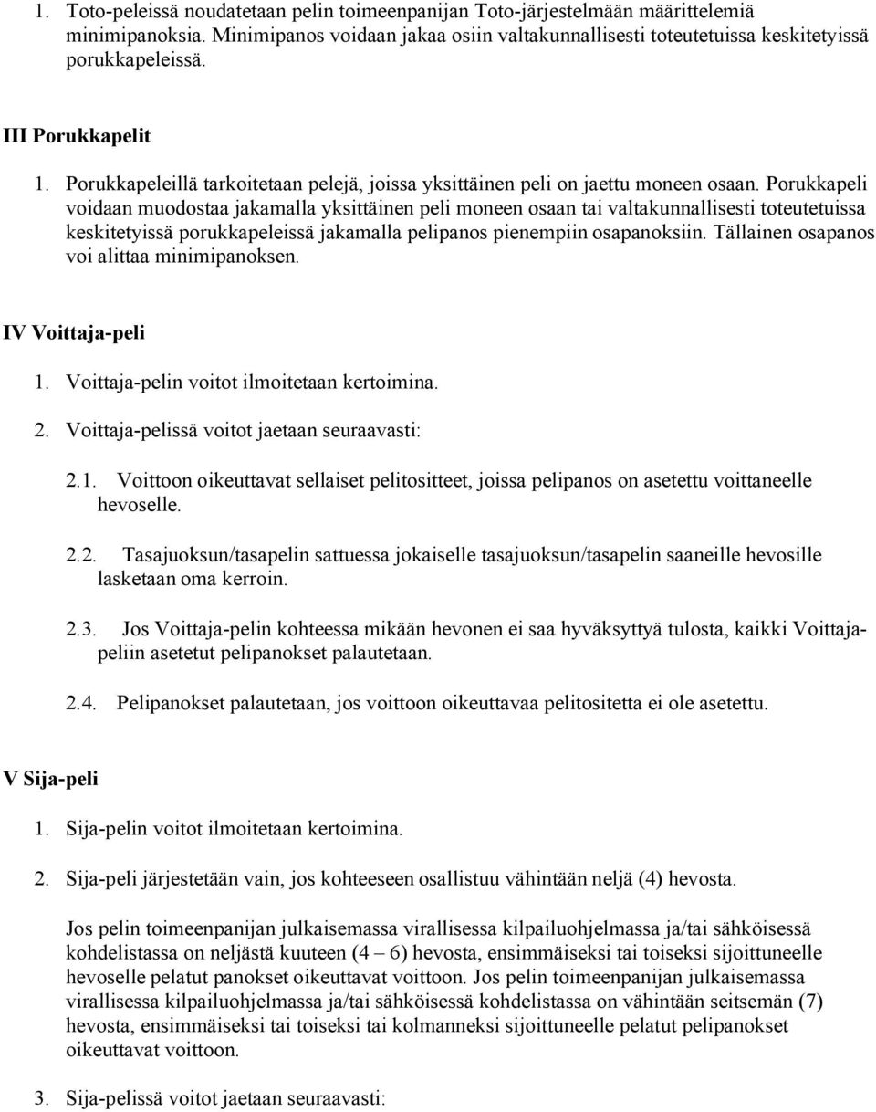 Porukkapeli voidaan muodostaa jakamalla yksittäinen peli moneen osaan tai valtakunnallisesti toteutetuissa keskitetyissä porukkapeleissä jakamalla pelipanos pienempiin osapanoksiin.