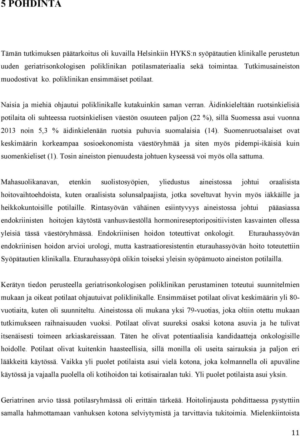 Äidinkieleltään ruotsinkielisiä potilaita oli suhteessa ruotsinkielisen väestön osuuteen paljon (22 %), sillä Suomessa asui vuonna 2013 noin 5,3 % äidinkielenään ruotsia puhuvia suomalaisia (14).