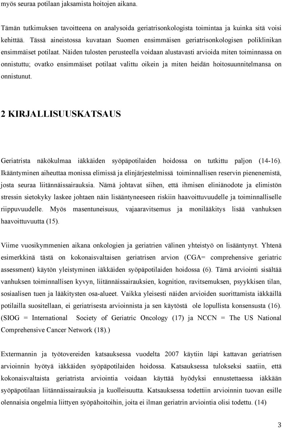 Näiden tulosten perusteella voidaan alustavasti arvioida miten toiminnassa on onnistuttu; ovatko ensimmäiset potilaat valittu oikein ja miten heidän hoitosuunnitelmansa on onnistunut.