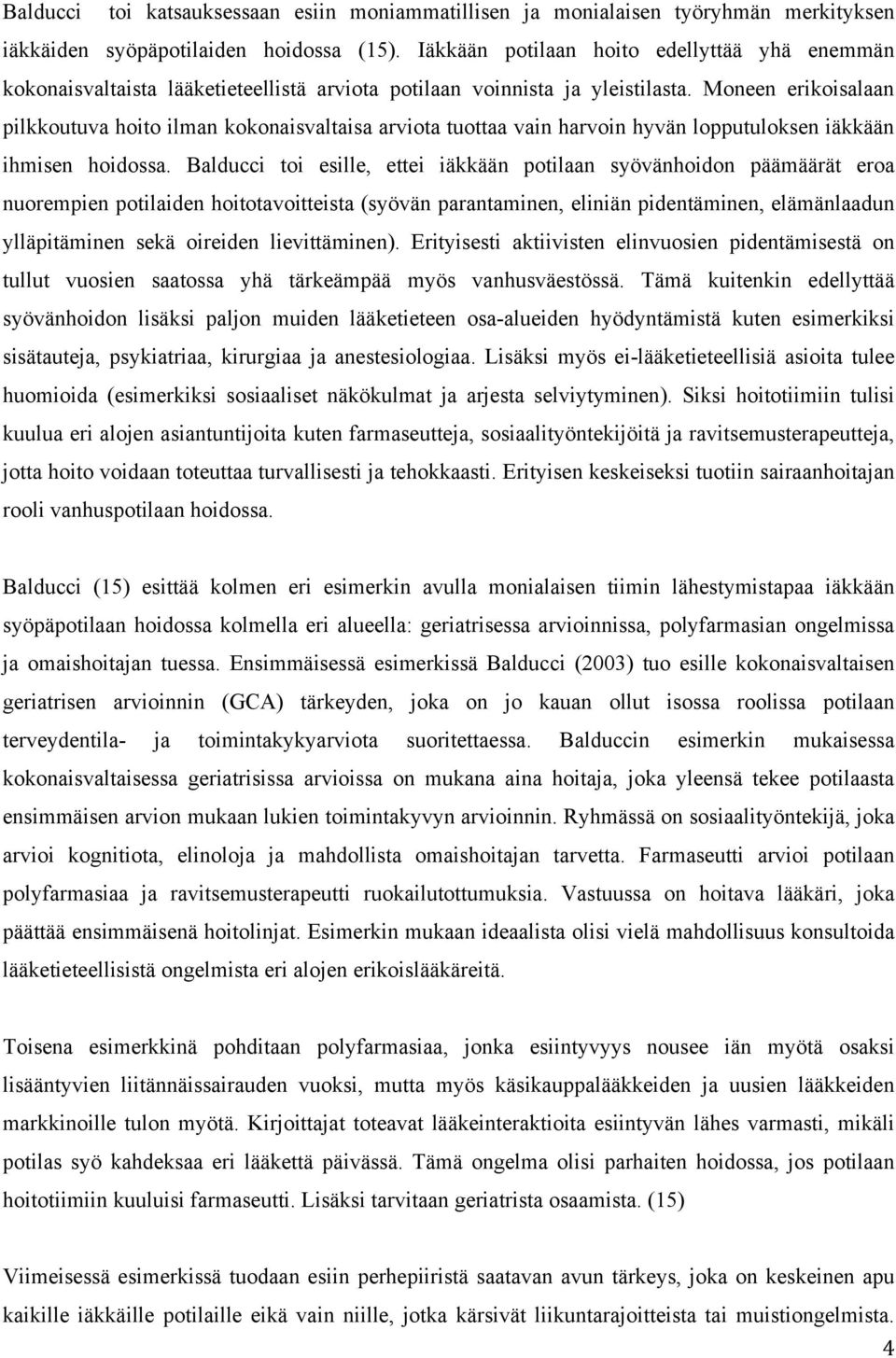 Moneen erikoisalaan pilkkoutuva hoito ilman kokonaisvaltaisa arviota tuottaa vain harvoin hyvän lopputuloksen iäkkään ihmisen hoidossa.