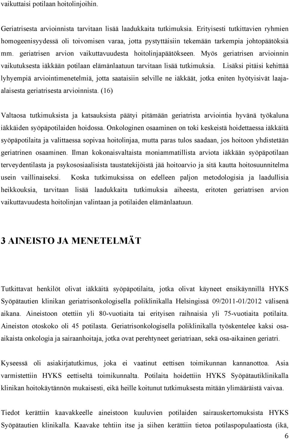 Myös geriatrisen arvioinnin vaikutuksesta iäkkään potilaan elämänlaatuun tarvitaan lisää tutkimuksia.