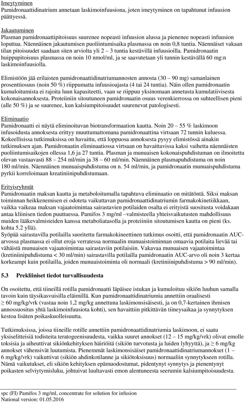 Näennäiset vakaan tilan pitoisuudet saadaan siten arviolta yli 2 3 tuntia kestävillä infuusioilla.