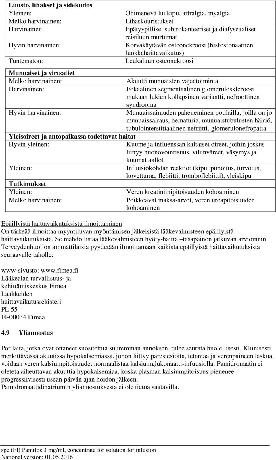 lukien kollapsinen variantti, nefroottinen syndrooma Munuaissairauden paheneminen potilailla, joilla on jo munuaissairaus, hematuria, munuaistubulusten häiriö, tubulointerstitiaalinen nefriitti,