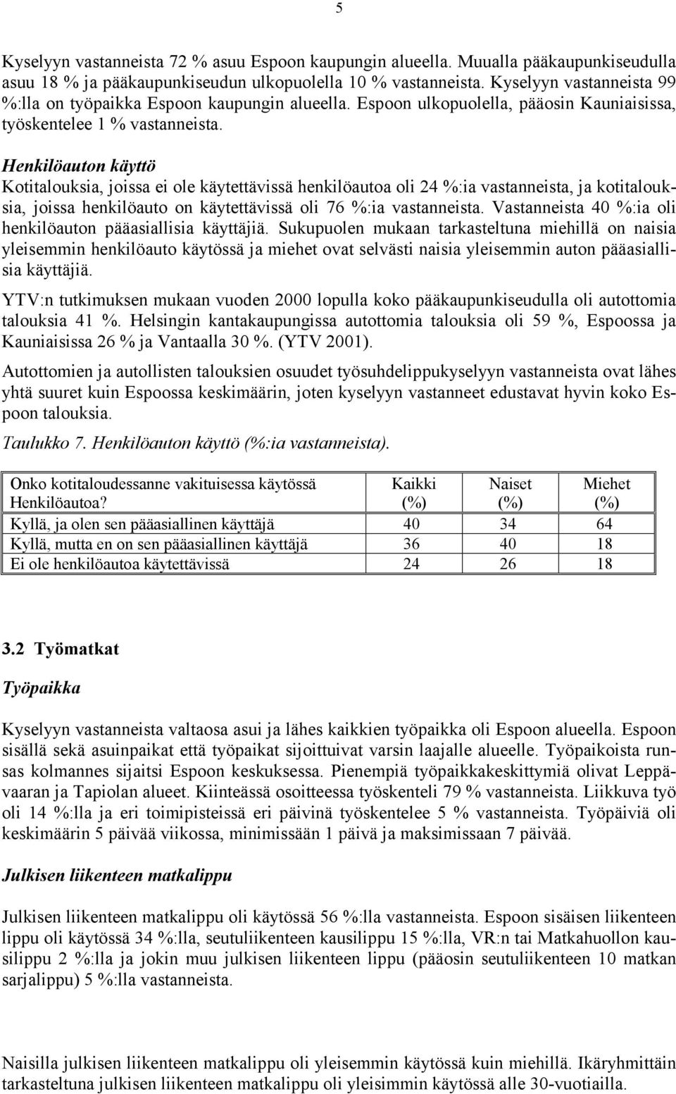 Henkilöauton käyttö Kotitalouksia, joissa ei ole käytettävissä henkilöautoa oli 24 %:ia vastanneista, ja kotitalouksia, joissa henkilöauto on käytettävissä oli 76 %:ia vastanneista.