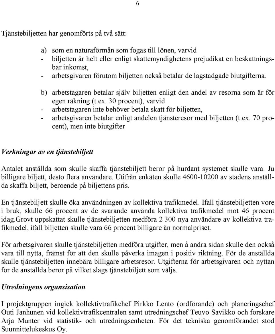 30 procent), varvid - arbetstagaren inte behöver betala skatt för biljetten, - arbetsgivaren betalar enligt andelen tjänsteresor med biljetten (t.ex.