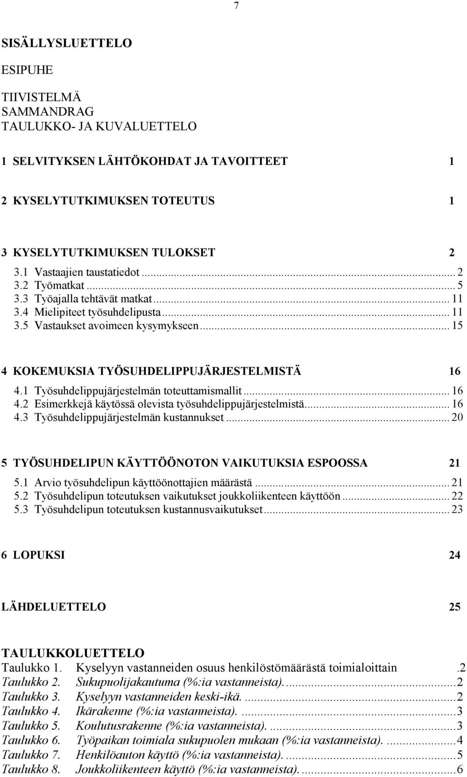 .. 15 4 KOKEMUKSIA TYÖSUHDELIPPUJÄRJESTELMISTÄ 16 4.1 Työsuhdelippujärjestelmän toteuttamismallit... 16 4.2 Esimerkkejä käytössä olevista työsuhdelippujärjestelmistä... 16 4.3 Työsuhdelippujärjestelmän kustannukset.