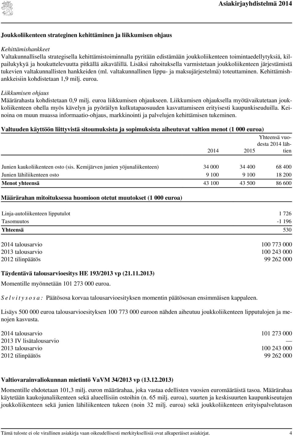 valtakunnallinen lippu- ja maksujärjestelmä) toteuttaminen. Kehittämishankkeisiin kohdistetaan 1,9 milj. euroa. Liikkumisen ohjaus Määrärahasta kohdistetaan 0,9 milj. euroa liikkumisen ohjaukseen.