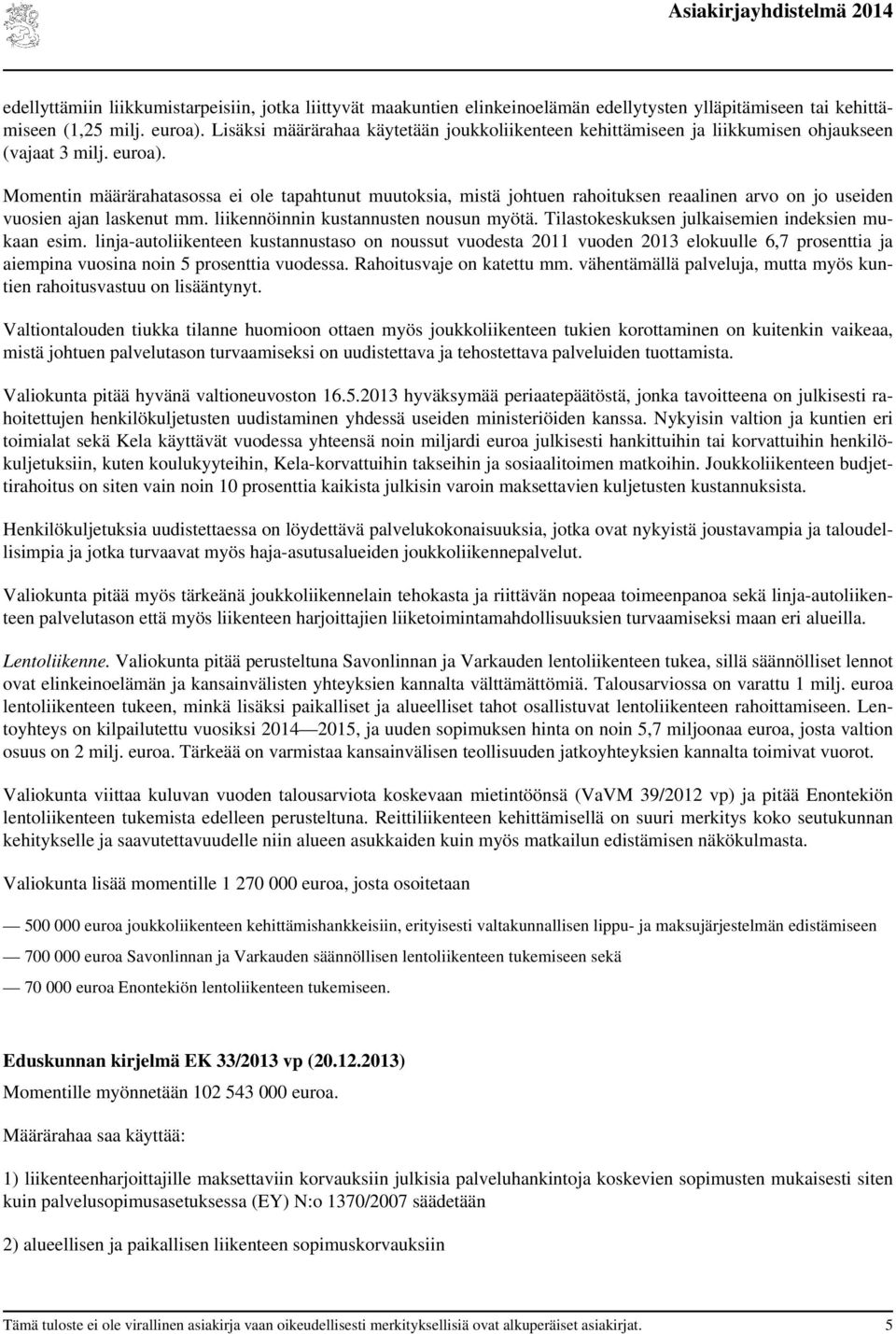 Momentin määrärahatasossa ei ole tapahtunut muutoksia, mistä johtuen rahoituksen reaalinen arvo on jo useiden vuosien ajan laskenut mm. liikennöinnin kustannusten nousun myötä.