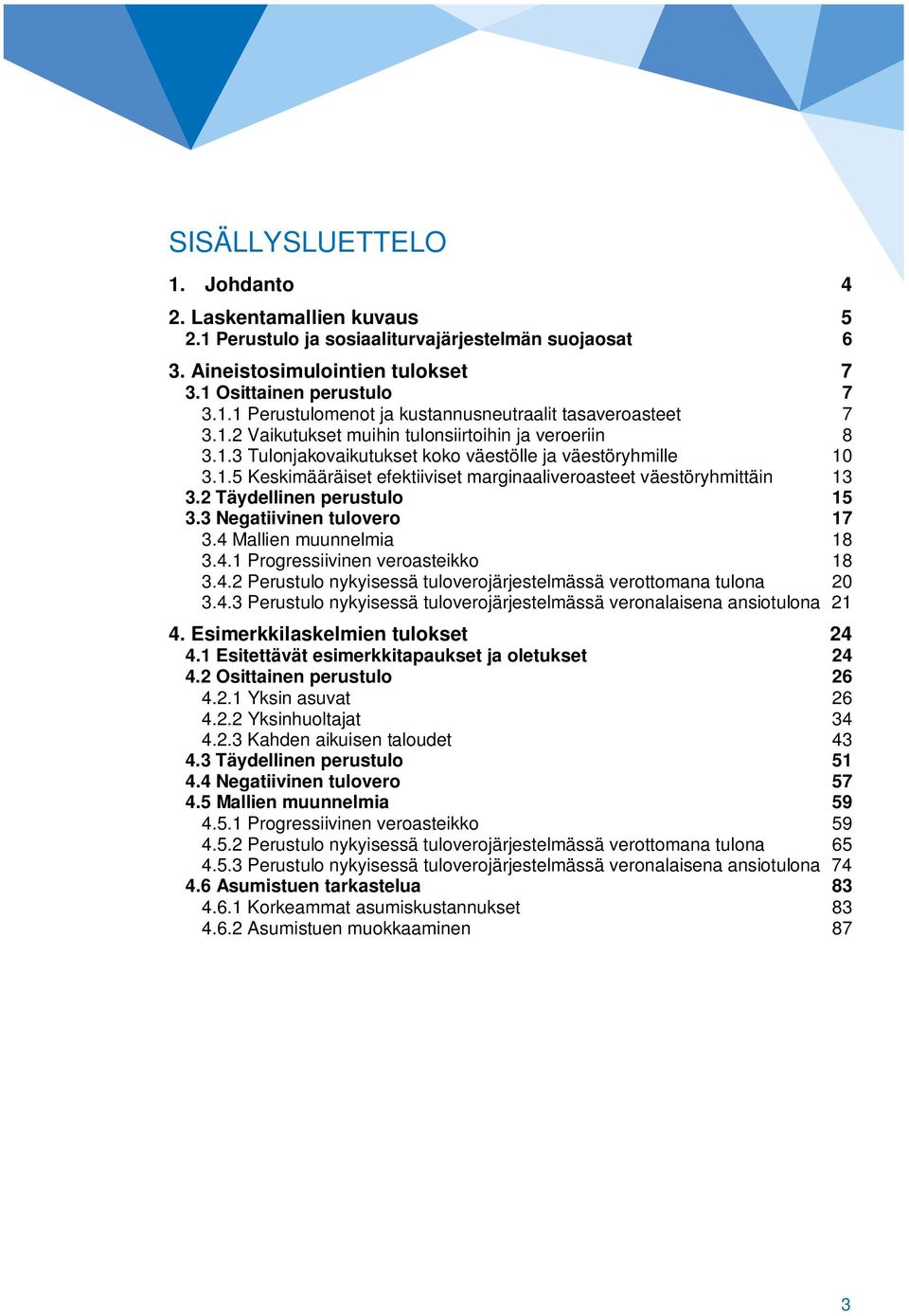 2 Täydellinen perustulo 15 3.3 Negatiivinen tulovero 17 3.4 Mallien muunnelmia 18 3.4.1 Progressiivinen veroasteikko 18 3.4.2 Perustulo nykyisessä tuloverojärjestelmässä verottomana tulona 20 3.4.3 Perustulo nykyisessä tuloverojärjestelmässä veronalaisena ansiotulona 21 4.