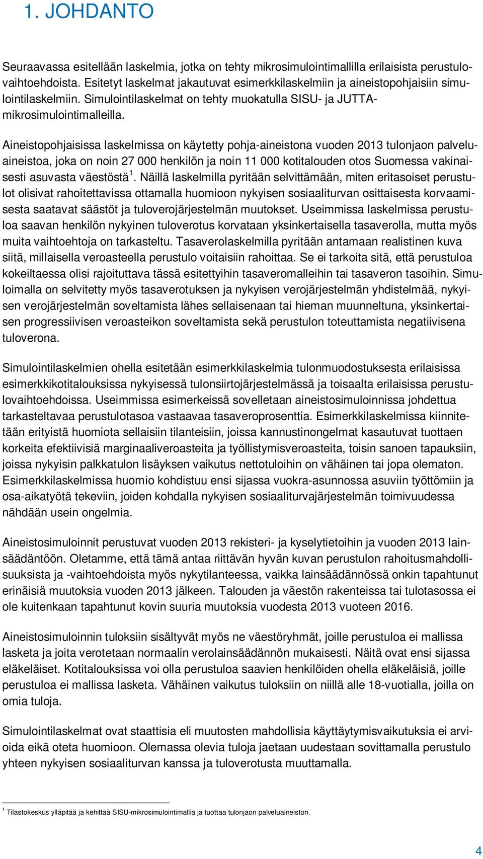 Aineistopohjaisissa laskelmissa on käytetty pohja-aineistona vuoden 2013 tulonjaon palveluaineistoa, joka on noin 27 000 henkilön ja noin 11 000 kotitalouden otos Suomessa vakinaisesti asuvasta