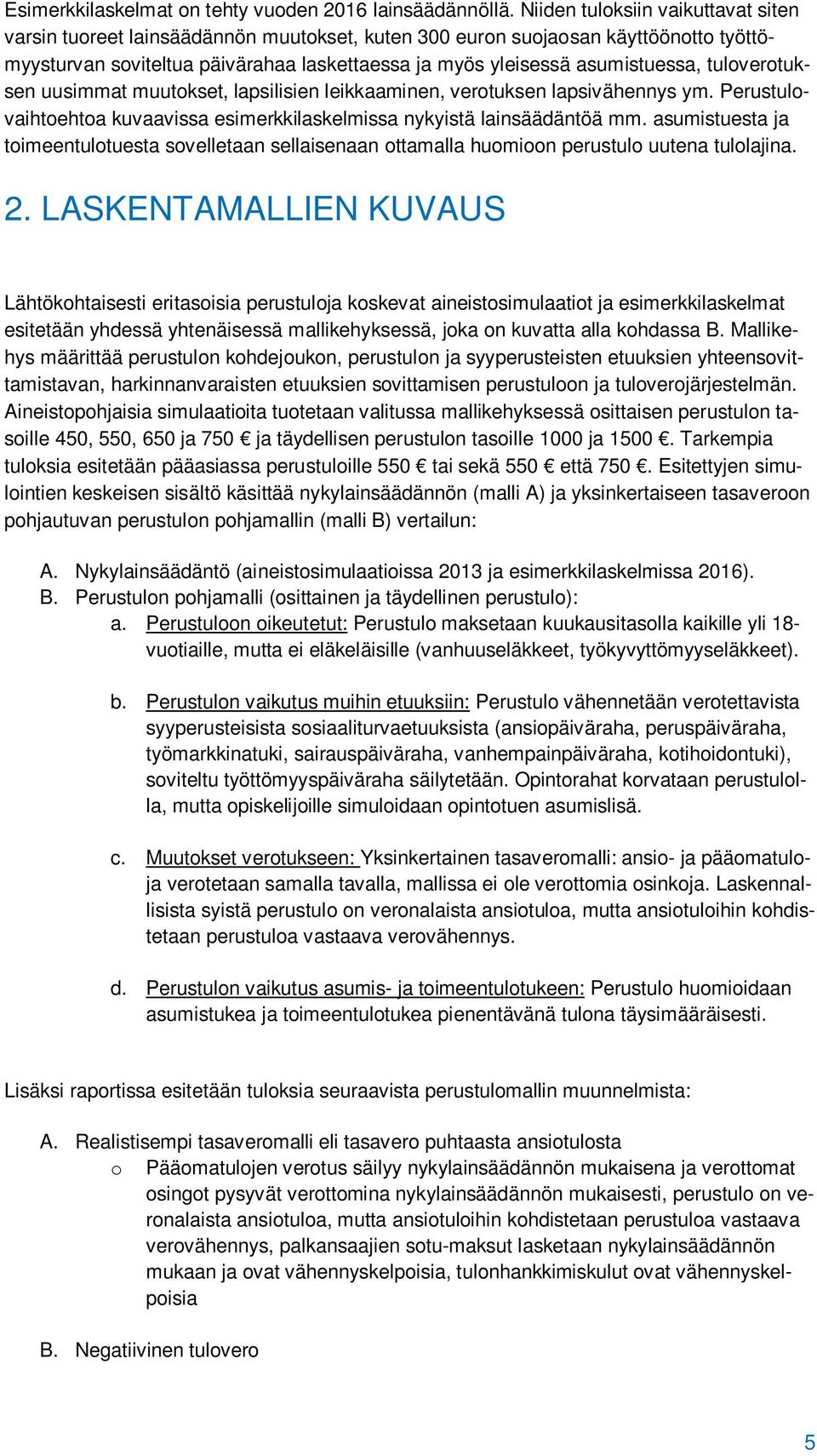 tuloverotuksen uusimmat muutokset, lapsilisien leikkaaminen, verotuksen lapsivähennys ym. Perustulovaihtoehtoa kuvaavissa esimerkkilaskelmissa nykyistä lainsäädäntöä mm.