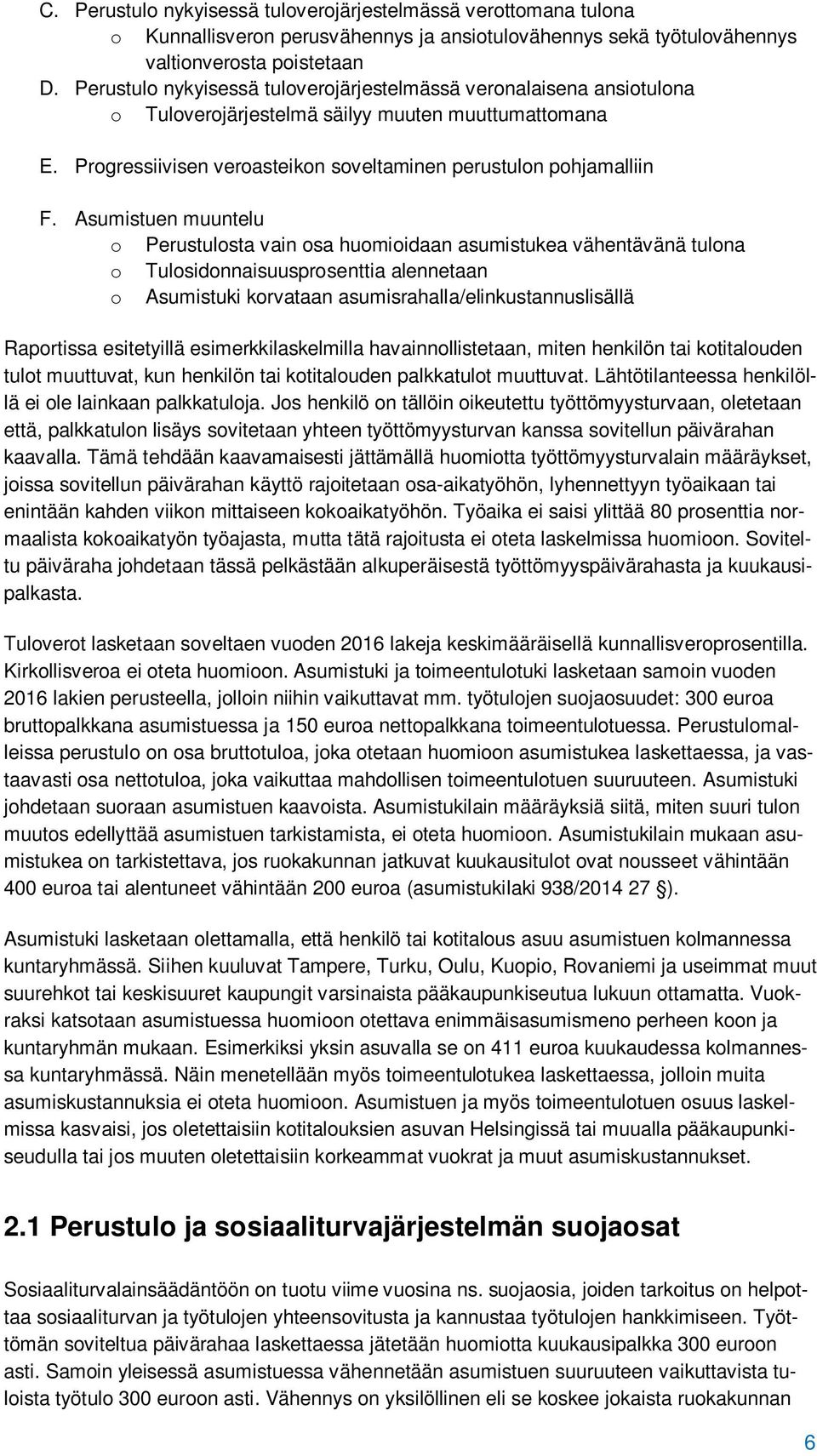 Asumistuen muuntelu o Perustulosta vain osa huomioidaan asumistukea vähentävänä tulona o Tulosidonnaisuusprosenttia alennetaan o Asumistuki korvataan asumisrahalla/elinkustannuslisällä Raportissa