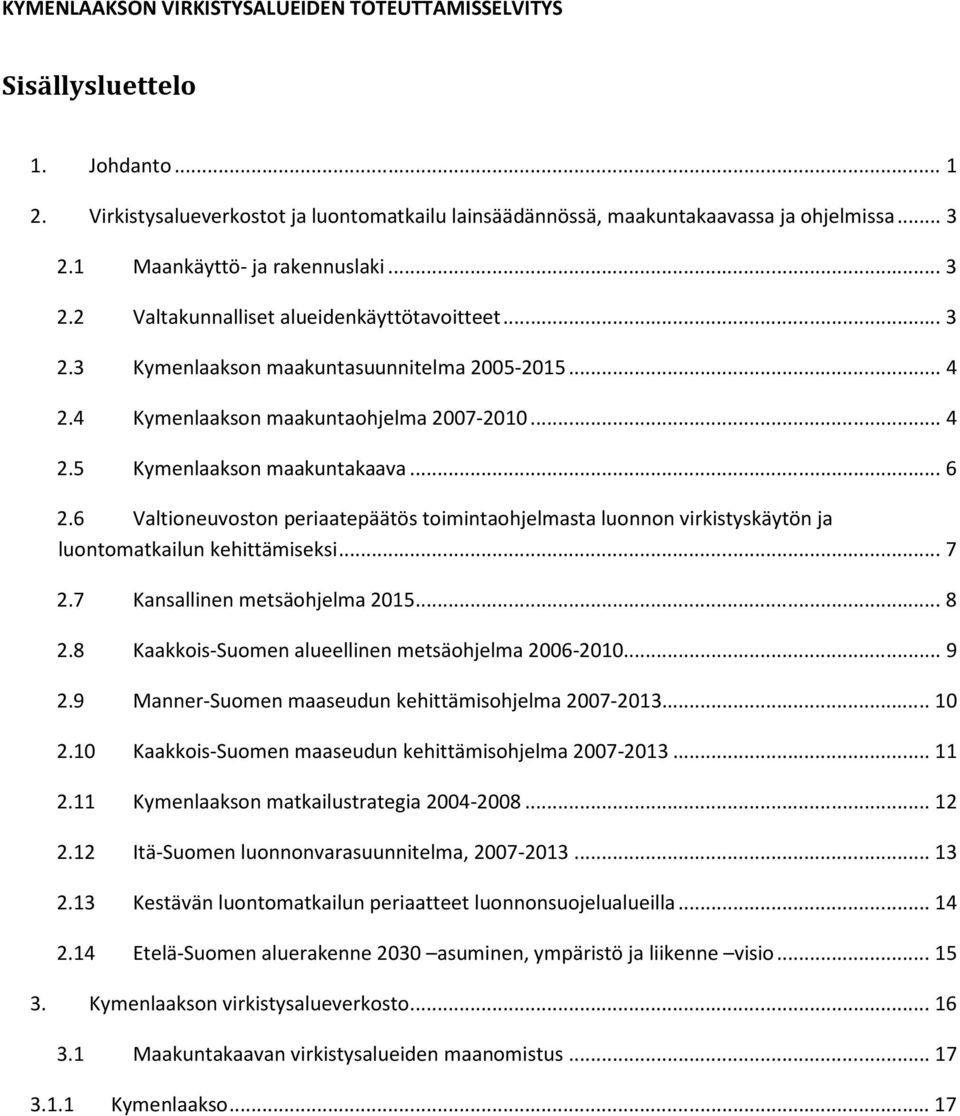 .. 6 2.6 Valtioneuvoston periaatepäätös toimintaohjelmasta luonnon virkistyskäytön ja luontomatkailun kehittämiseksi... 7 2.7 Kansallinen metsäohjelma 2015... 8 2.