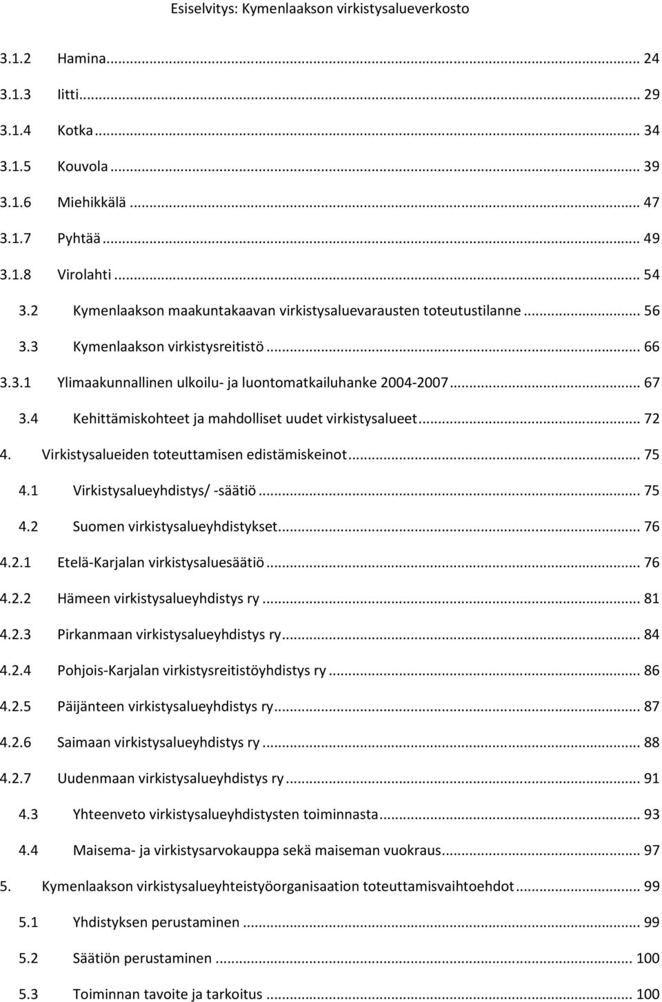 4 Kehittämiskohteet ja mahdolliset uudet virkistysalueet... 72 4. Virkistysalueiden toteuttamisen edistämiskeinot... 75 4.1 Virkistysalueyhdistys/ -säätiö... 75 4.2 Suomen virkistysalueyhdistykset.