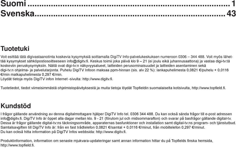 Näitä ovat digitv:n näkyvyysalueet, laitteiden perusominaisuudet ja laitteiden asentaminen sekä digitv:n ohjelma ja palvelutarjonta. Puhelu DigiTV Infoon maksaa ppmhinnan (sis.