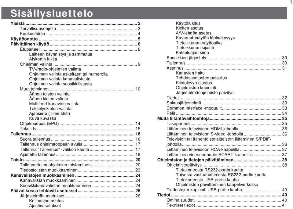 .. 10 Äänen toiston valinta Äänen kielen valinta Multifeedkanavien valinta Tekstityskielen valinta Ajansiirto (Time shift) Kuva kuvassa Ohjelmaopas (EPG)... 14 Tekstitv... 15 Tallennus.