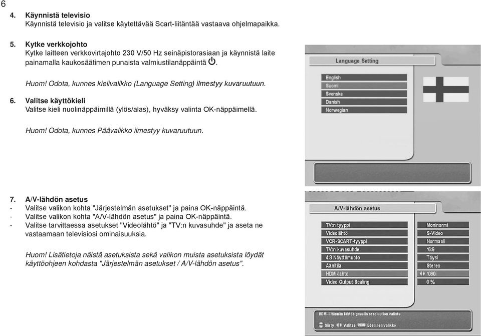 Odota, kunnes kielivalikko (Language Setting) ilmestyy kuvaruutuun. 6. Valitse käyttökieli Valitse kieli nuolinäppäimillä (ylös/alas), hyväksy valinta OKnäppäimellä. Huom!