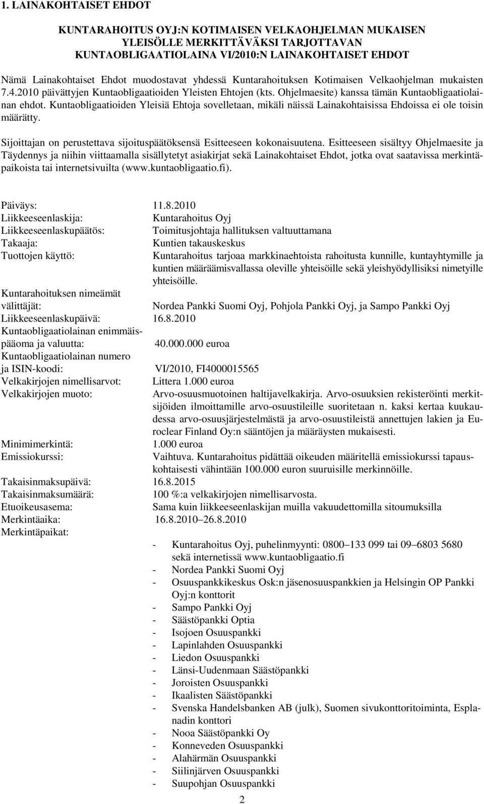 Kuntaobligaatioiden Yleisiä Ehtoja sovelletaan, mikäli näissä Lainakohtaisissa Ehdoissa ei ole toisin määrätty. Sijoittajan on perustettava sijoituspäätöksensä Esitteeseen kokonaisuutena.