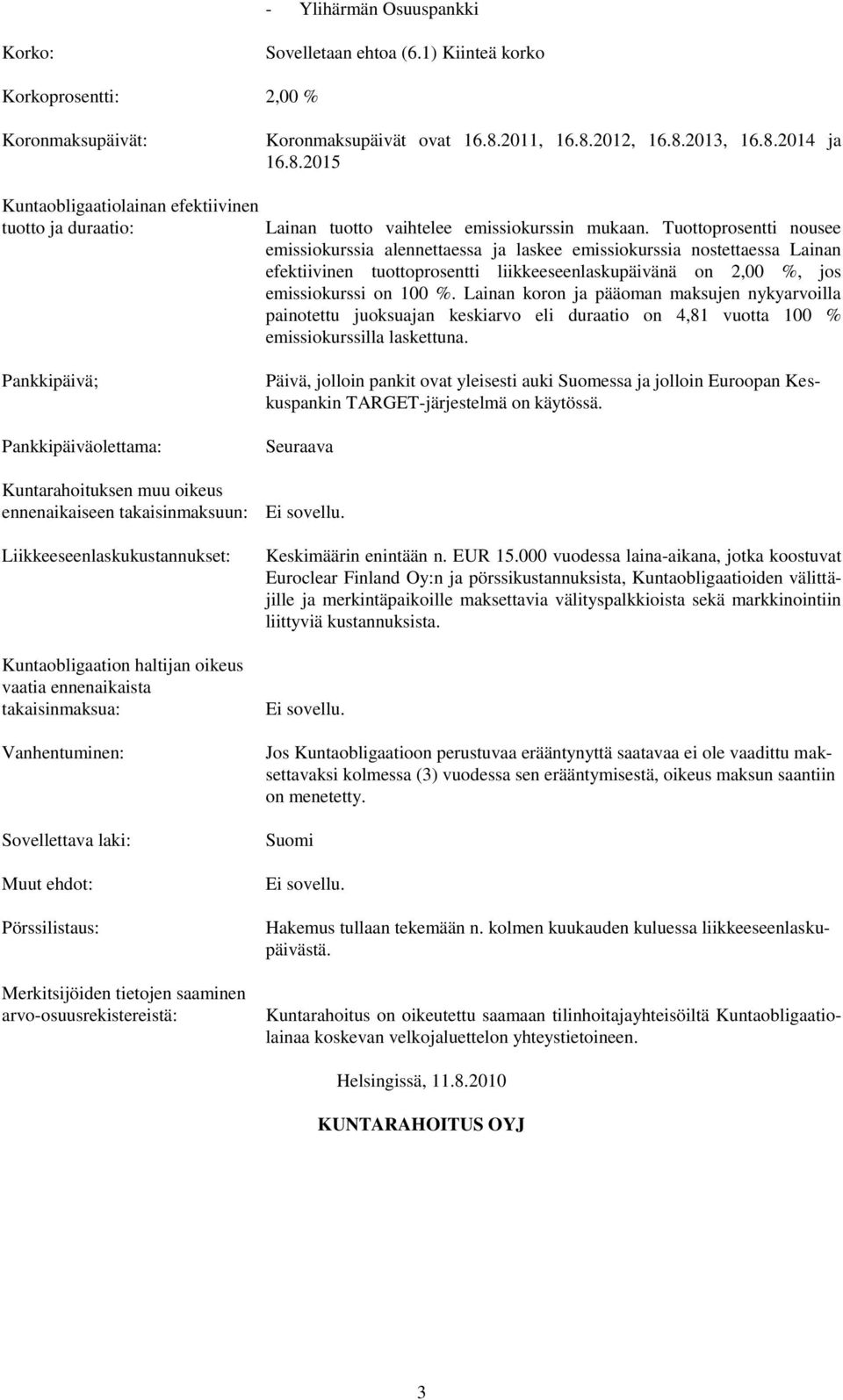 Tuottoprosentti nousee emissiokurssia alennettaessa ja laskee emissiokurssia nostettaessa Lainan efektiivinen tuottoprosentti liikkeeseenlaskupäivänä on 2,00 %, jos emissiokurssi on 100 %.