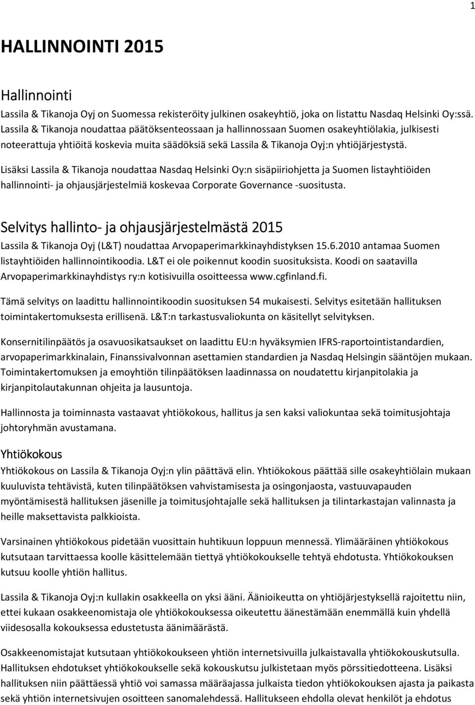 Lisäksi Lassila & Tikanoja noudattaa Nasdaq Helsinki Oy:n sisäpiiriohjetta ja Suomen listayhtiöiden hallinnointi- ja ohjausjärjestelmiä koskevaa Corporate Governance -suositusta.