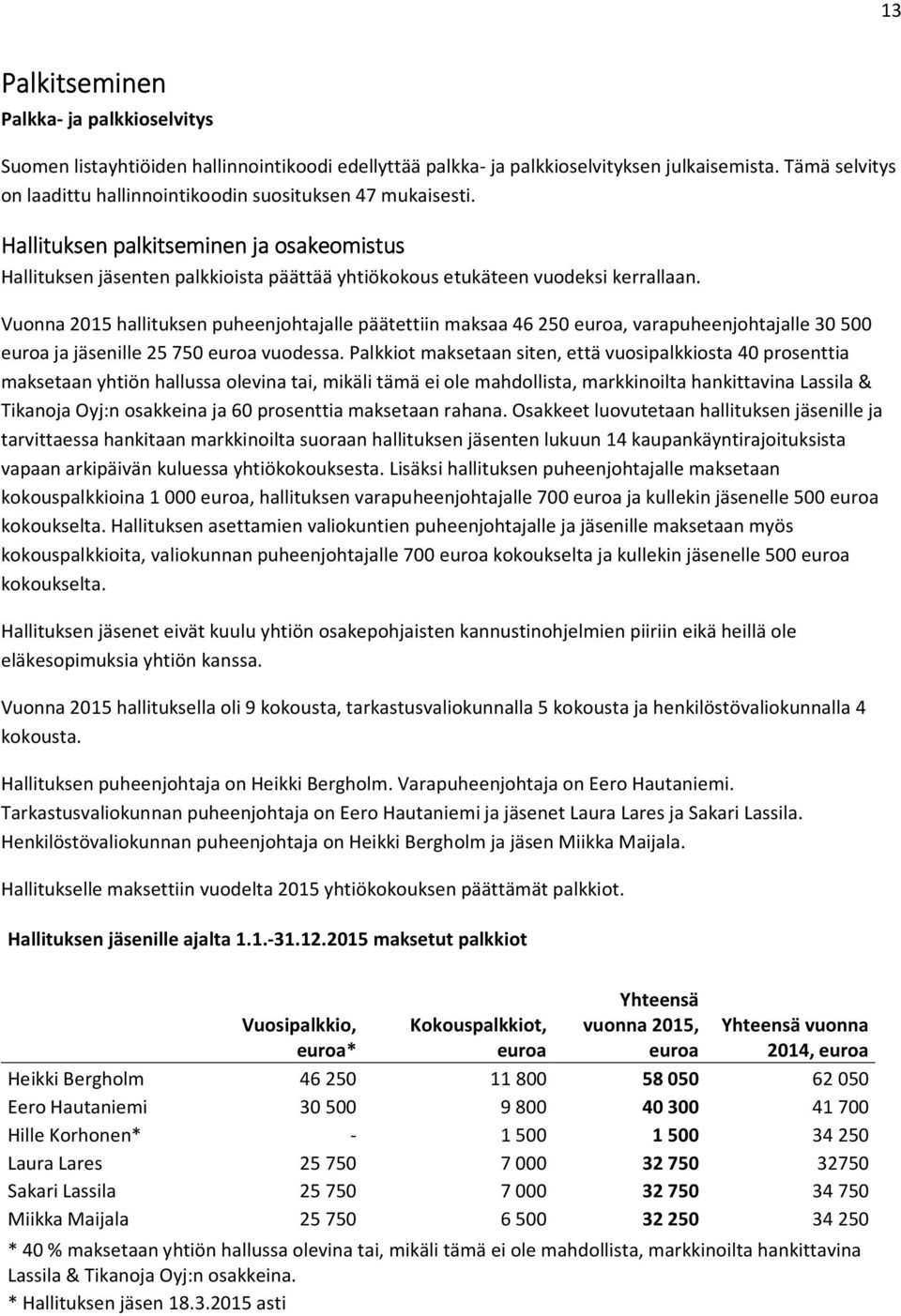 Vuonna 2015 hallituksen puheenjohtajalle päätettiin maksaa 46 250 euroa, varapuheenjohtajalle 30 500 euroa ja jäsenille 25 750 euroa vuodessa.