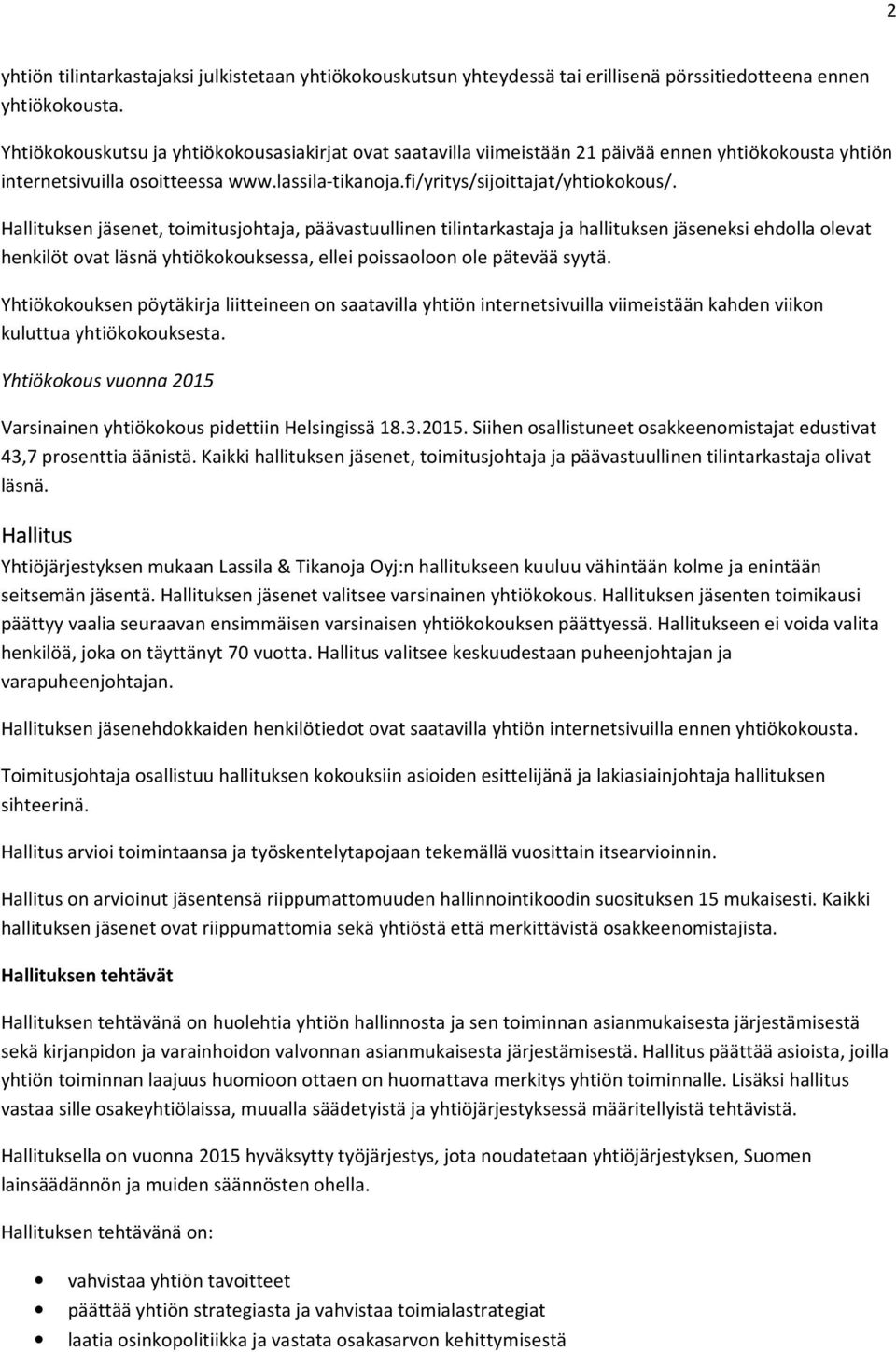 Hallituksen jäsenet, toimitusjohtaja, päävastuullinen tilintarkastaja ja hallituksen jäseneksi ehdolla olevat henkilöt ovat läsnä yhtiökokouksessa, ellei poissaoloon ole pätevää syytä.