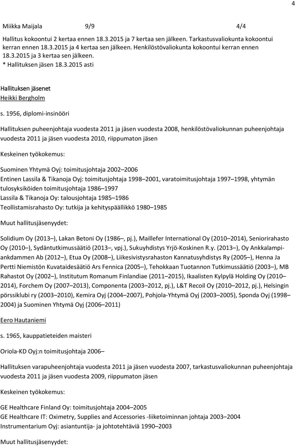 1956, diplomi-insinööri Hallituksen puheenjohtaja vuodesta 2011 ja jäsen vuodesta 2008, henkilöstövaliokunnan puheenjohtaja vuodesta 2011 ja jäsen vuodesta 2010, riippumaton jäsen Keskeinen