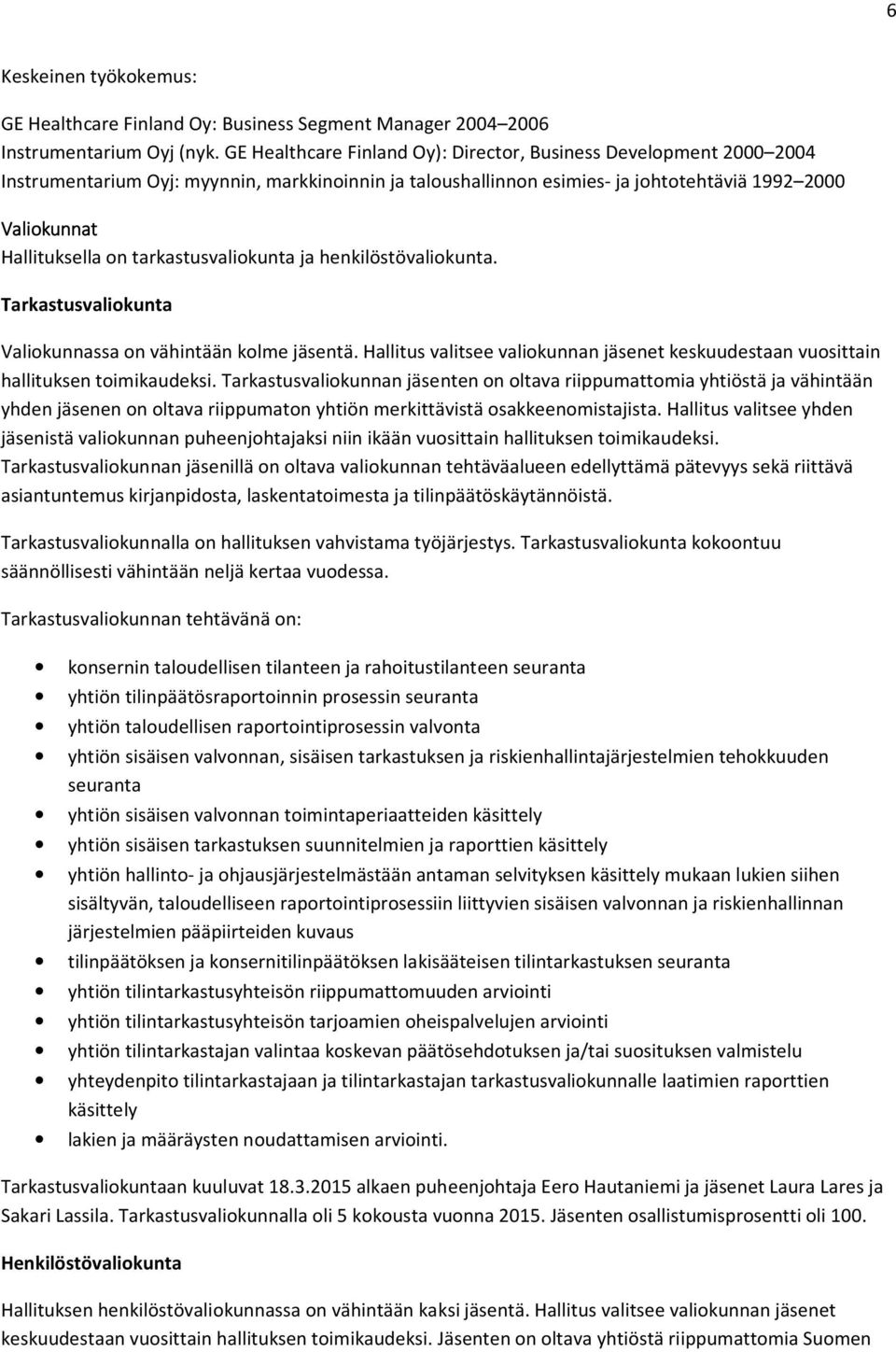 tarkastusvaliokunta ja henkilöstövaliokunta. Tarkastusvaliokunta Valiokunnassa on vähintään kolme jäsentä. Hallitus valitsee valiokunnan jäsenet keskuudestaan vuosittain hallituksen toimikaudeksi.