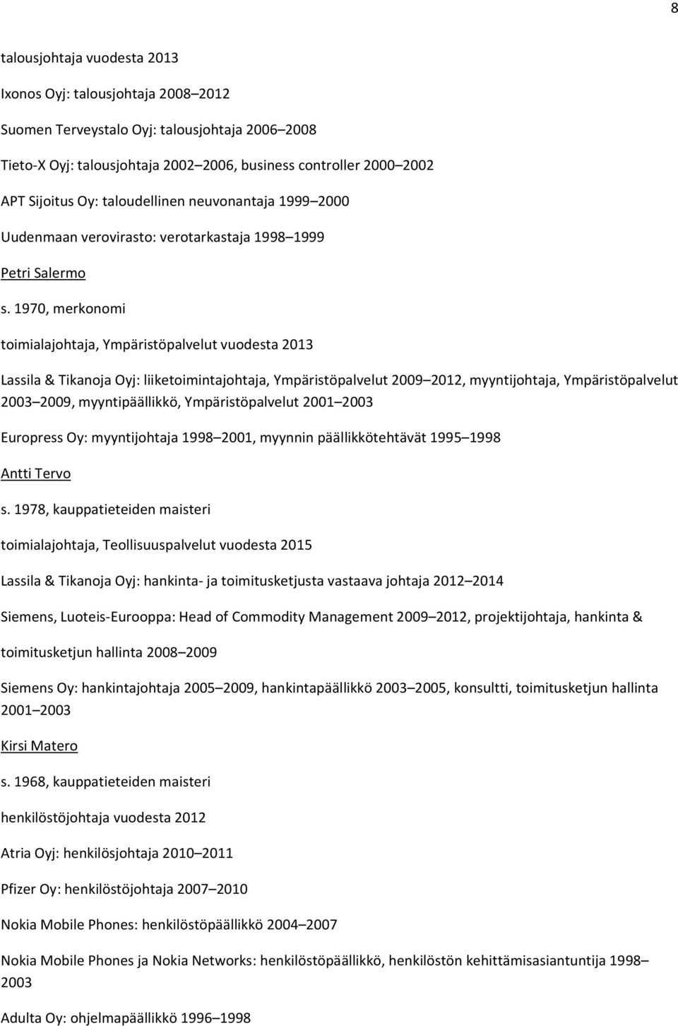 1970, merkonomi toimialajohtaja, Ympäristöpalvelut vuodesta 2013 Lassila & Tikanoja Oyj: liiketoimintajohtaja, Ympäristöpalvelut 2009 2012, myyntijohtaja, Ympäristöpalvelut 2003 2009,