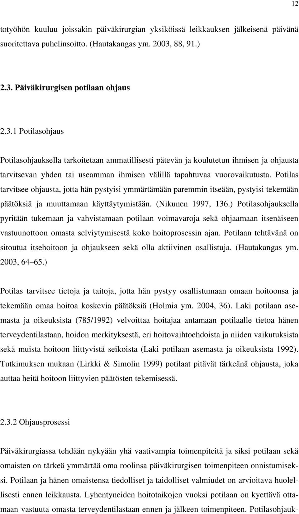 Potilas tarvitsee ohjausta, jotta hän pystyisi ymmärtämään paremmin itseään, pystyisi tekemään päätöksiä ja muuttamaan käyttäytymistään. (Nikunen 1997, 136.