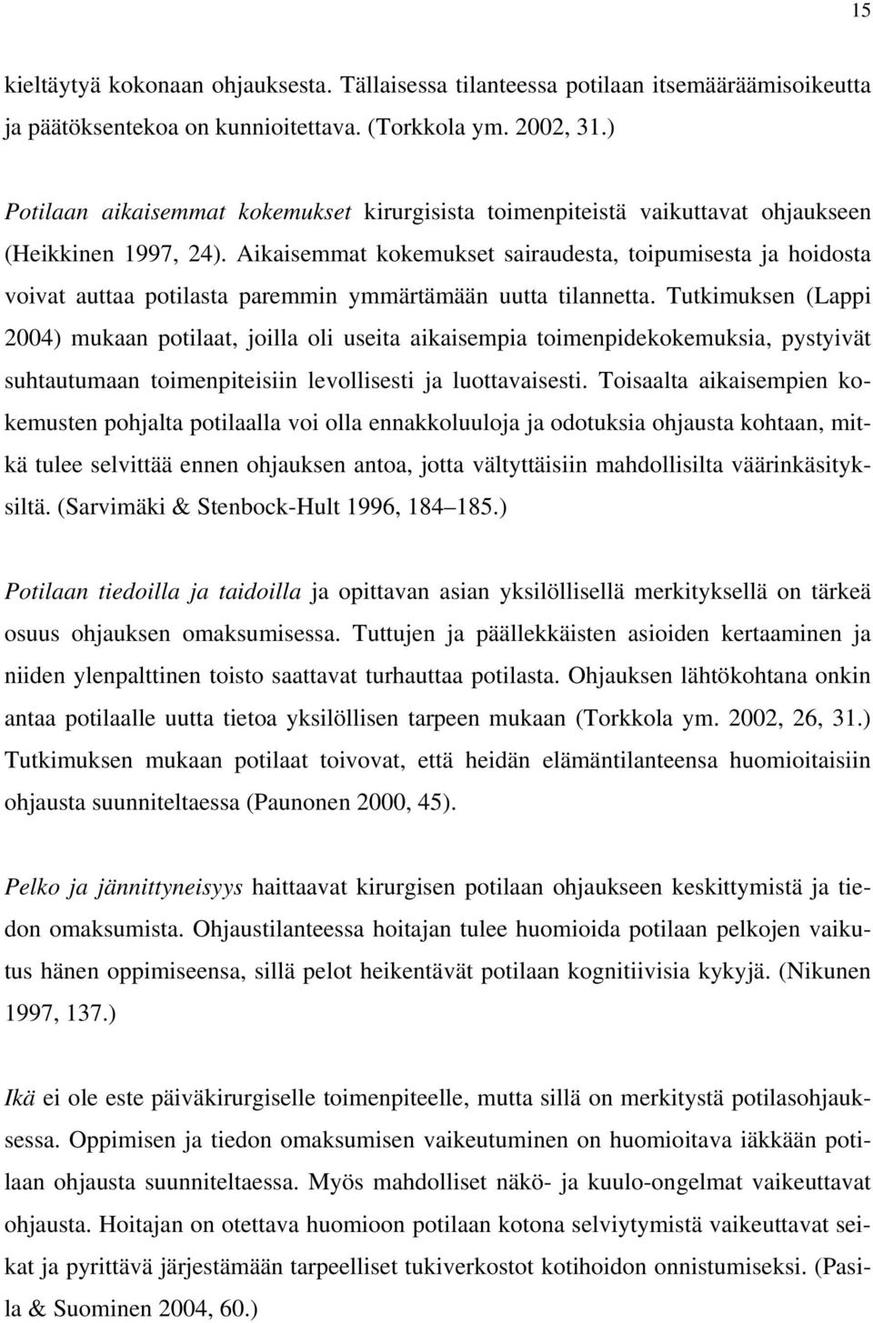 Aikaisemmat kokemukset sairaudesta, toipumisesta ja hoidosta voivat auttaa potilasta paremmin ymmärtämään uutta tilannetta.