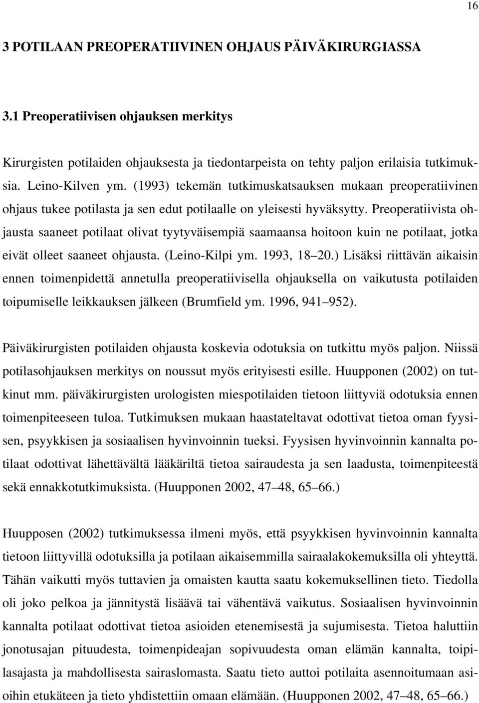 Preoperatiivista ohjausta saaneet potilaat olivat tyytyväisempiä saamaansa hoitoon kuin ne potilaat, jotka eivät olleet saaneet ohjausta. (Leino-Kilpi ym. 1993, 18 20.