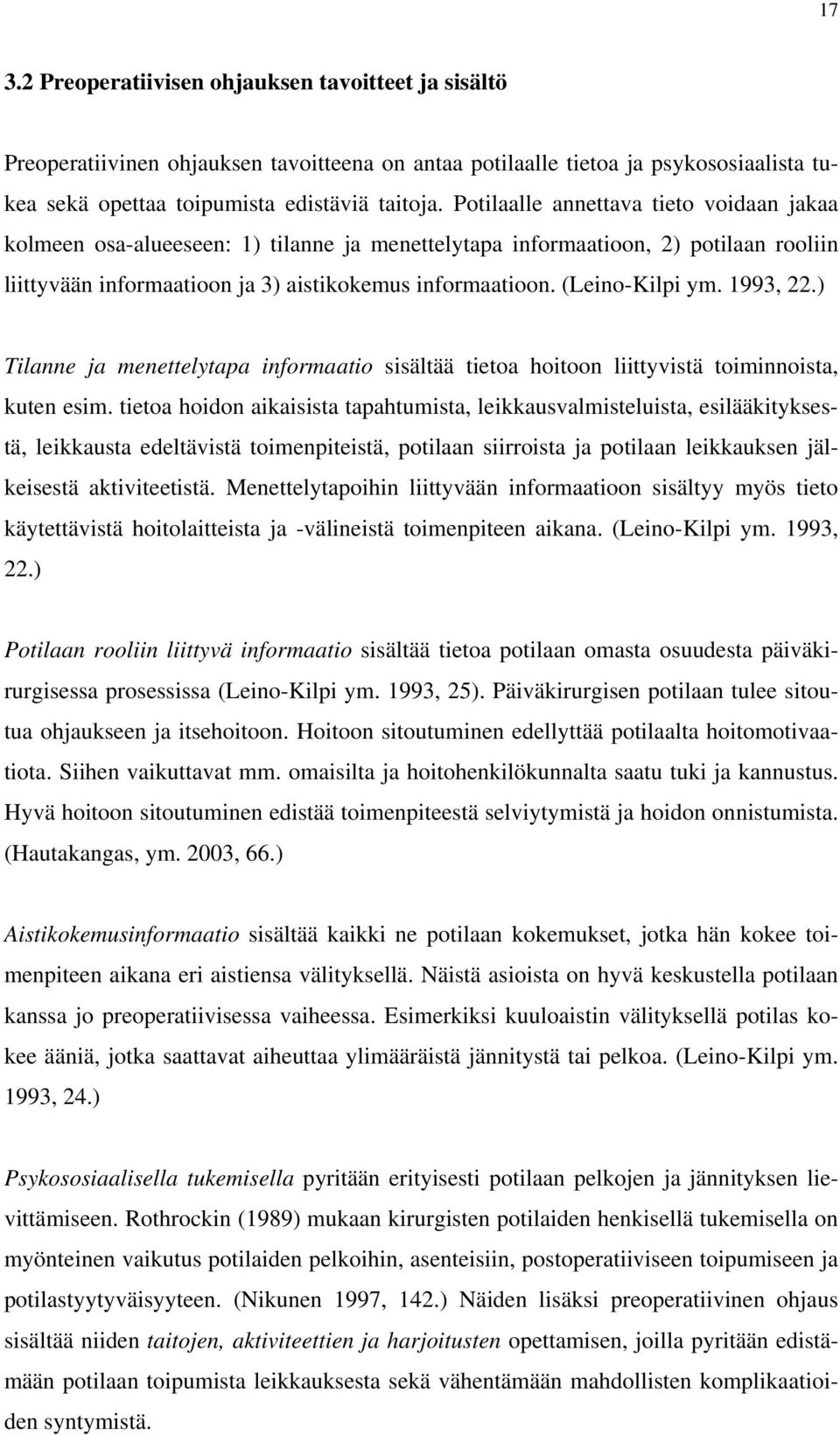 (Leino-Kilpi ym. 1993, 22.) Tilanne ja menettelytapa informaatio sisältää tietoa hoitoon liittyvistä toiminnoista, kuten esim.