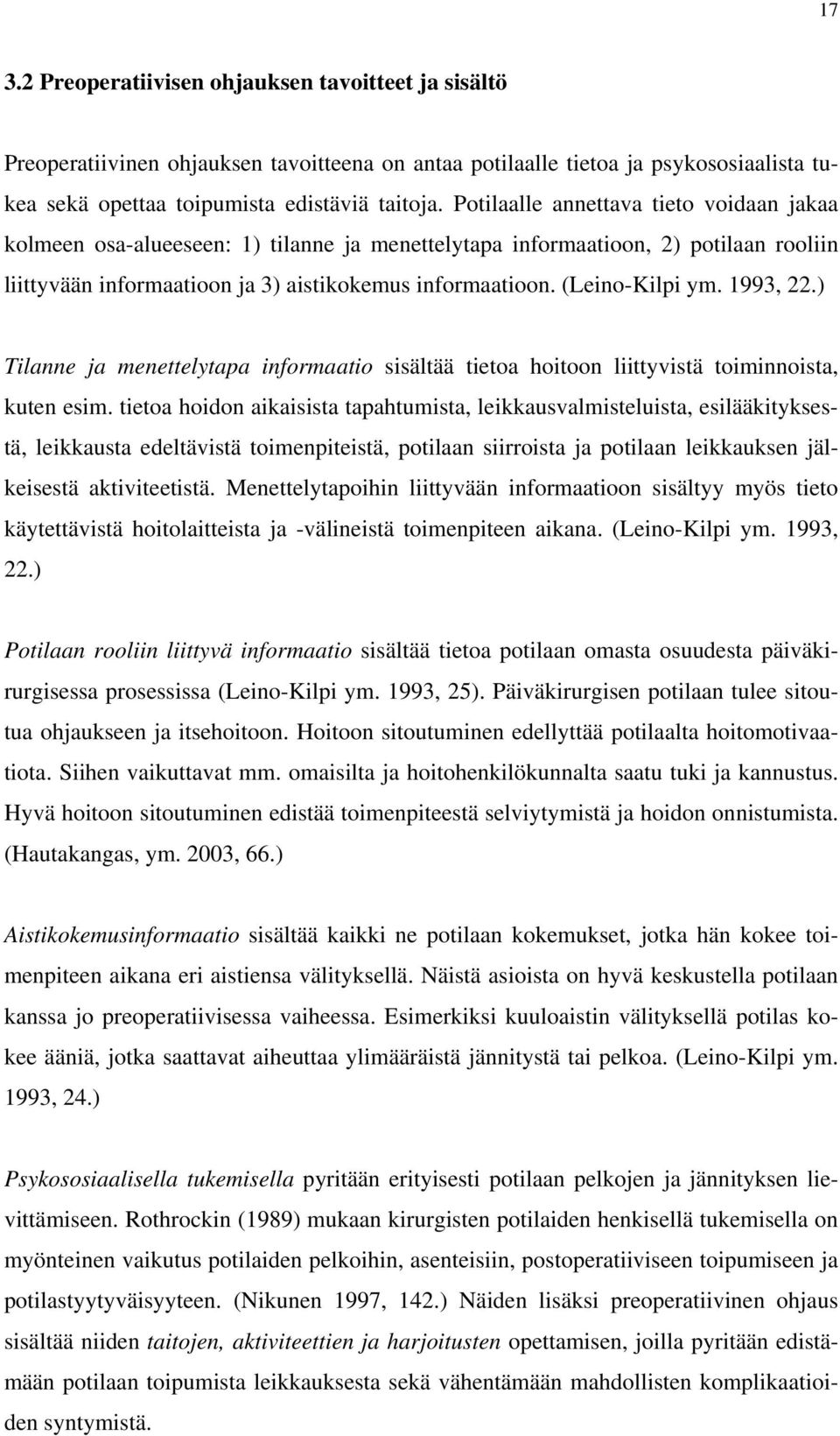 (Leino-Kilpi ym. 1993, 22.) Tilanne ja menettelytapa informaatio sisältää tietoa hoitoon liittyvistä toiminnoista, kuten esim.