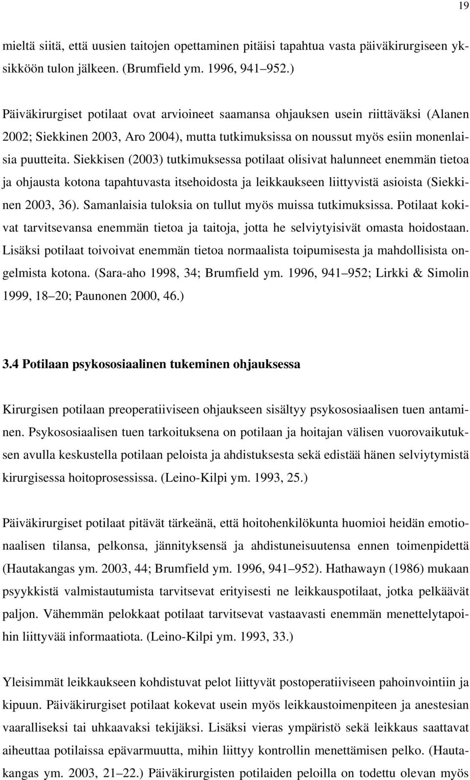Siekkisen (2003) tutkimuksessa potilaat olisivat halunneet enemmän tietoa ja ohjausta kotona tapahtuvasta itsehoidosta ja leikkaukseen liittyvistä asioista (Siekkinen 2003, 36).
