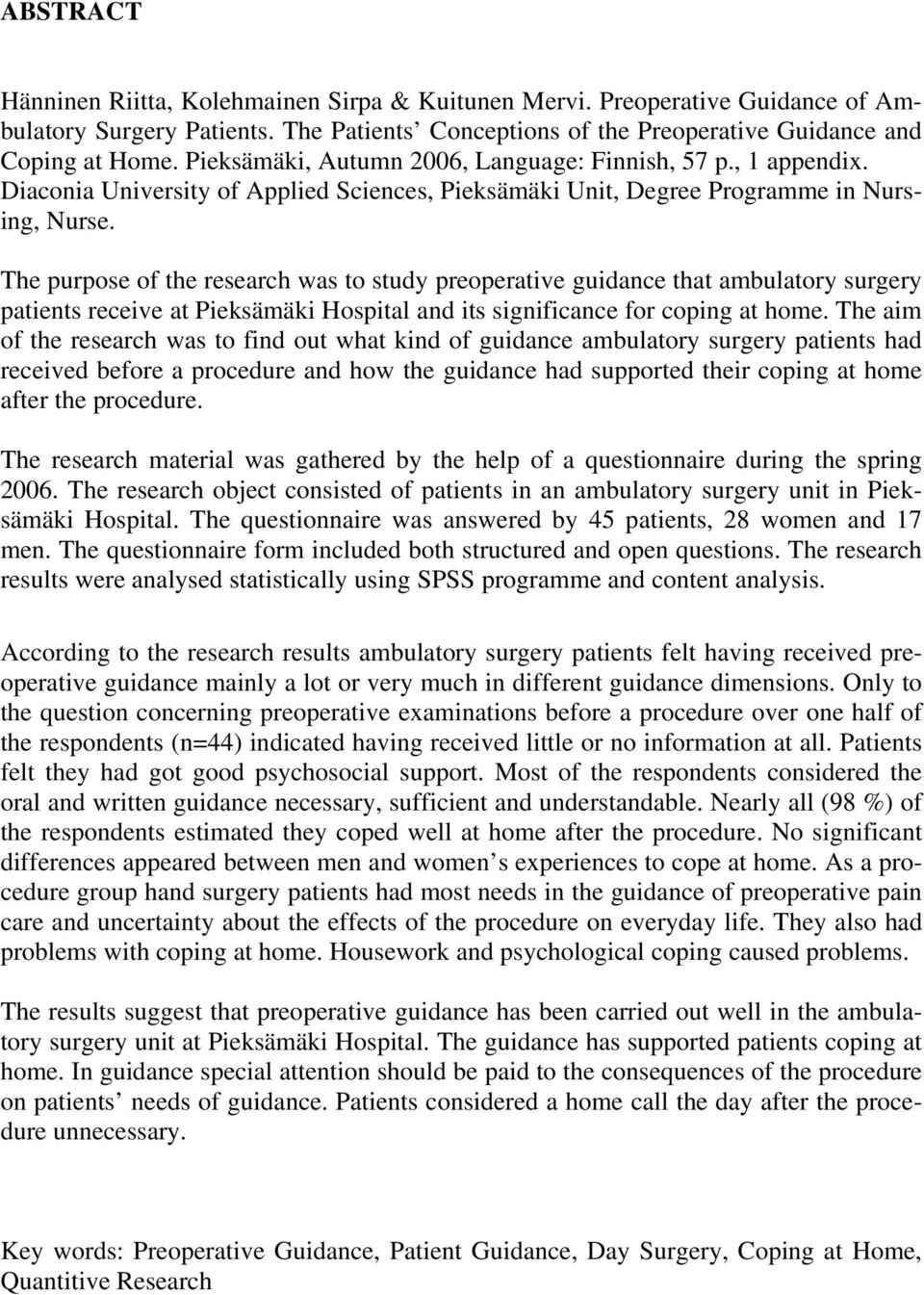 The purpose of the research was to study preoperative guidance that ambulatory surgery patients receive at Pieksämäki Hospital and its significance for coping at home.