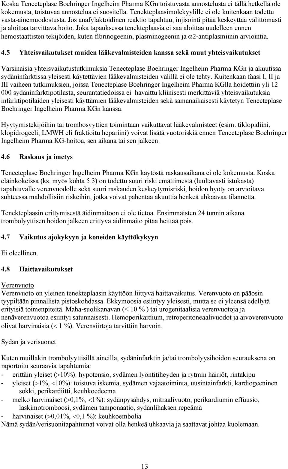 Joka tapauksessa tenekteplaasia ei saa aloittaa uudelleen ennen hemostaattisten tekijöiden, kuten fibrinogeenin, plasminogeenin ja α2-antiplasmiinin arviointia. 4.