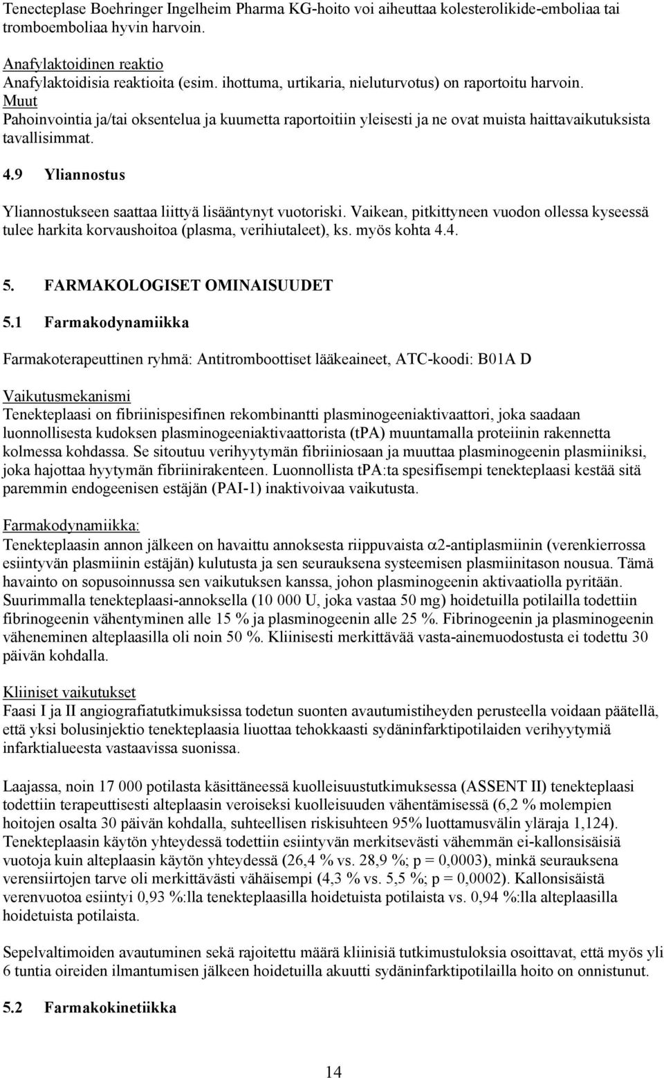 9 Yliannostus Yliannostukseen saattaa liittyä lisääntynyt vuotoriski. Vaikean, pitkittyneen vuodon ollessa kyseessä tulee harkita korvaushoitoa (plasma, verihiutaleet), ks. myös kohta 4.4. 5.
