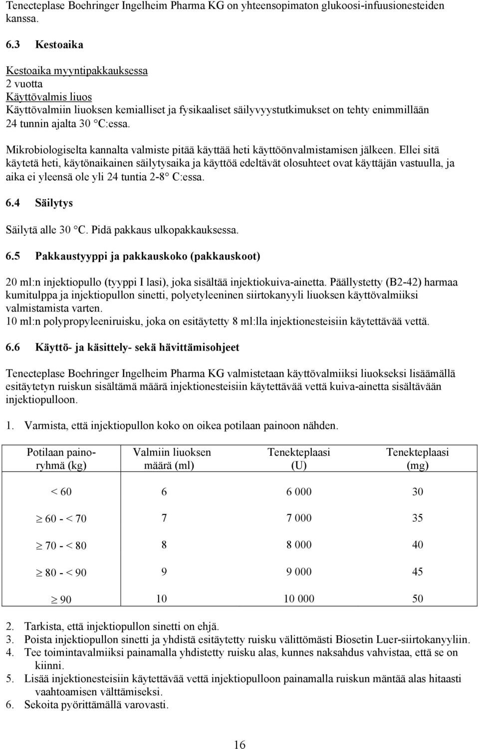 Mikrobiologiselta kannalta valmiste pitää käyttää heti käyttöönvalmistamisen jälkeen.