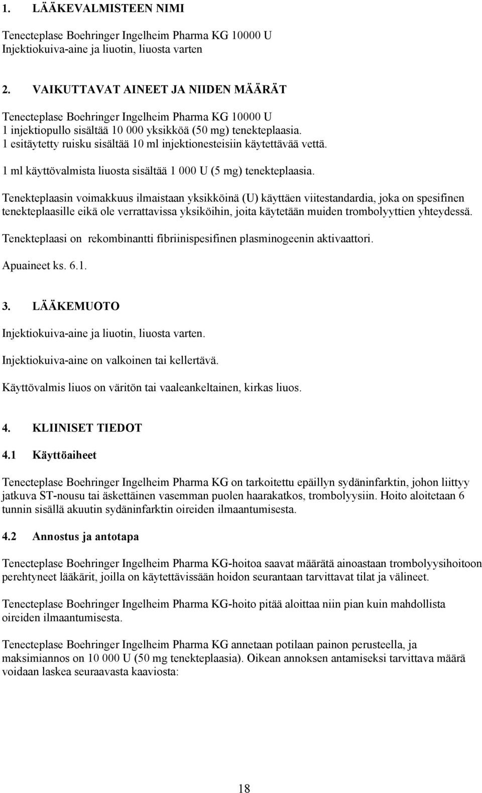 1 esitäytetty ruisku sisältää 10 ml injektionesteisiin käytettävää vettä. 1 ml käyttövalmista liuosta sisältää 1 000 U (5 mg) tenekteplaasia.