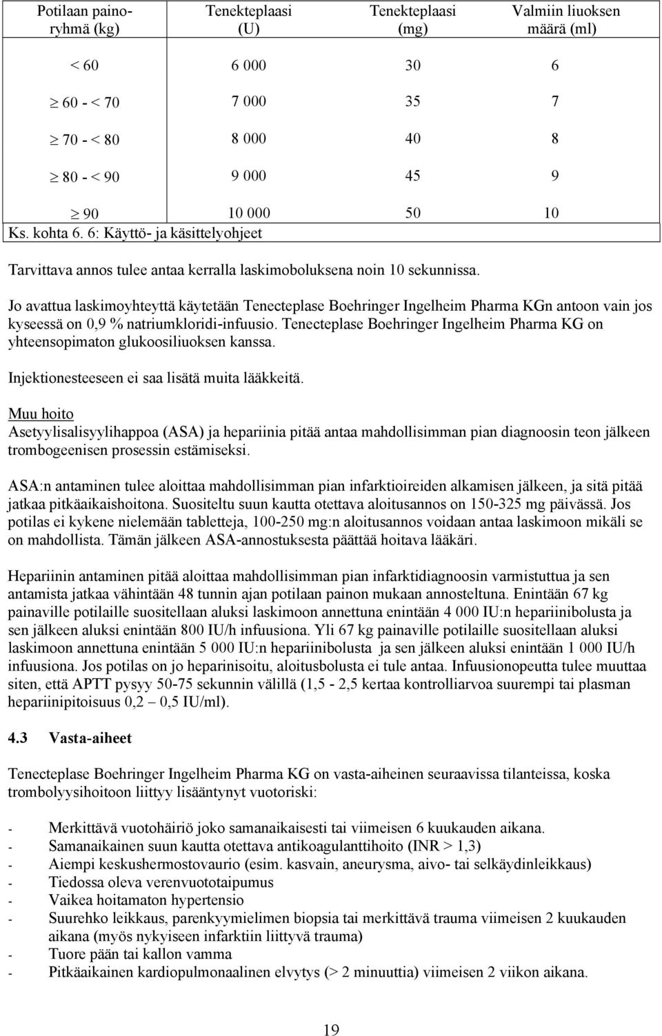 Jo avattua laskimoyhteyttä käytetään Tenecteplase Boehringer Ingelheim Pharma KGn antoon vain jos kyseessä on 0,9 % natriumkloridi-infuusio.