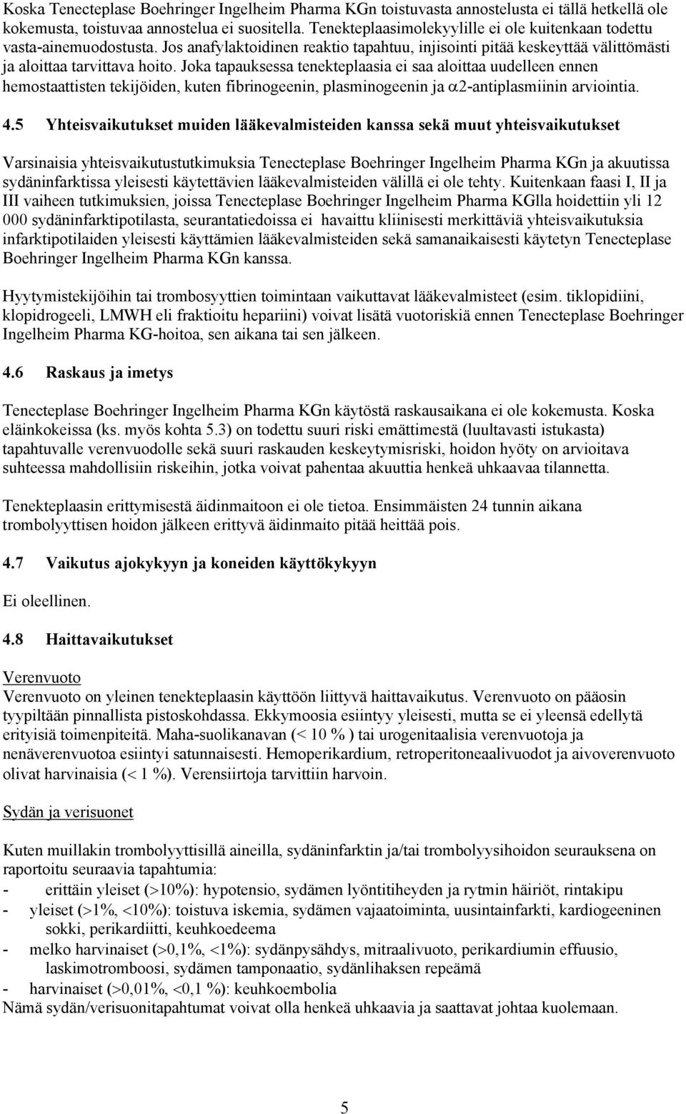 Joka tapauksessa tenekteplaasia ei saa aloittaa uudelleen ennen hemostaattisten tekijöiden, kuten fibrinogeenin, plasminogeenin ja α2-antiplasmiinin arviointia. 4.