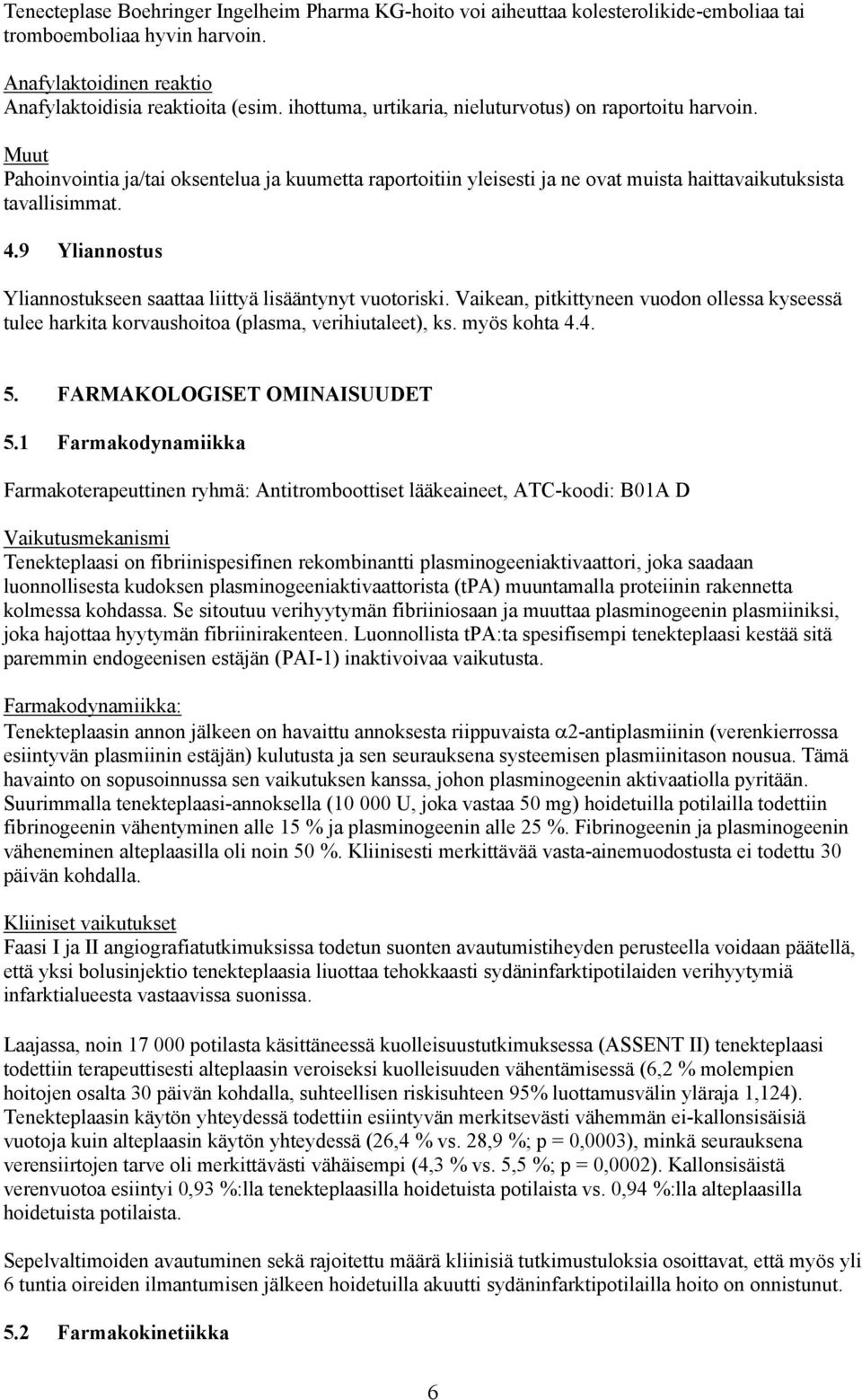 9 Yliannostus Yliannostukseen saattaa liittyä lisääntynyt vuotoriski. Vaikean, pitkittyneen vuodon ollessa kyseessä tulee harkita korvaushoitoa (plasma, verihiutaleet), ks. myös kohta 4.4. 5.
