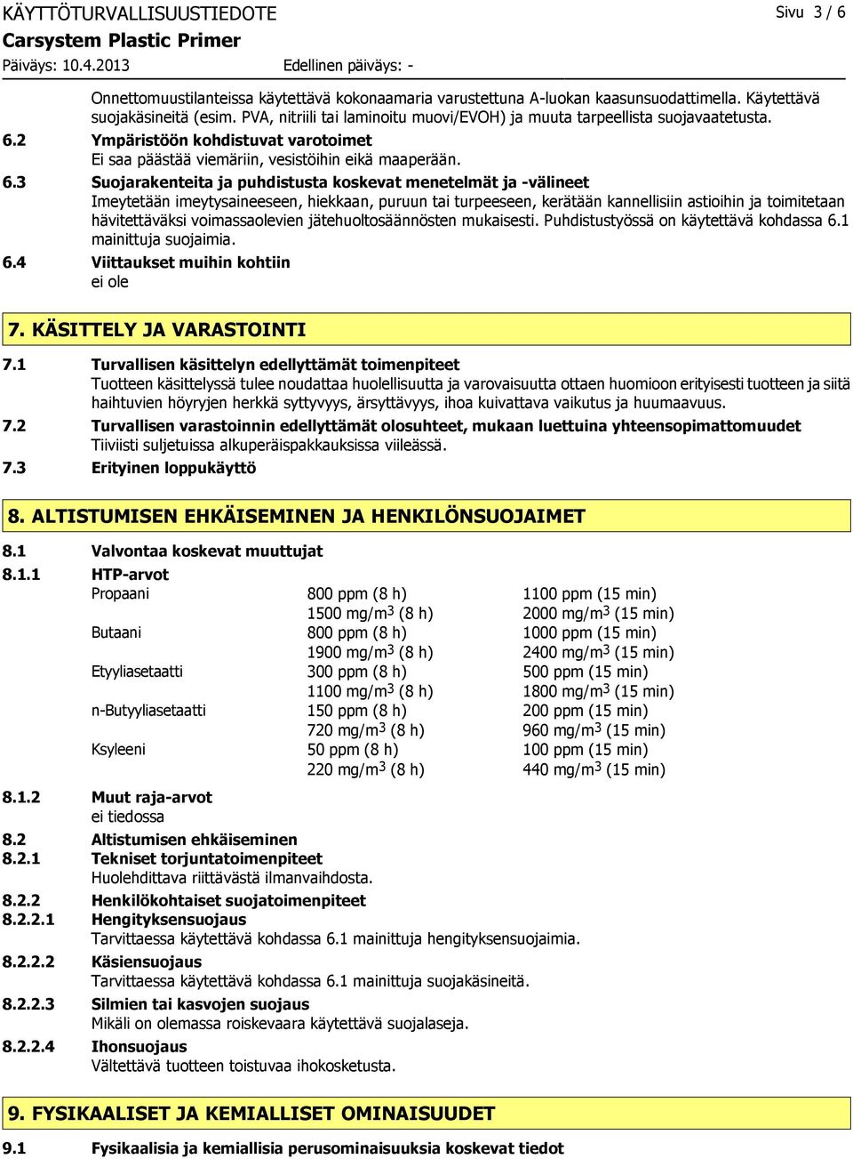 2 Ympäristöön kohdistuvat varotoimet Ei saa päästää viemäriin, vesistöihin eikä maaperään. 6.